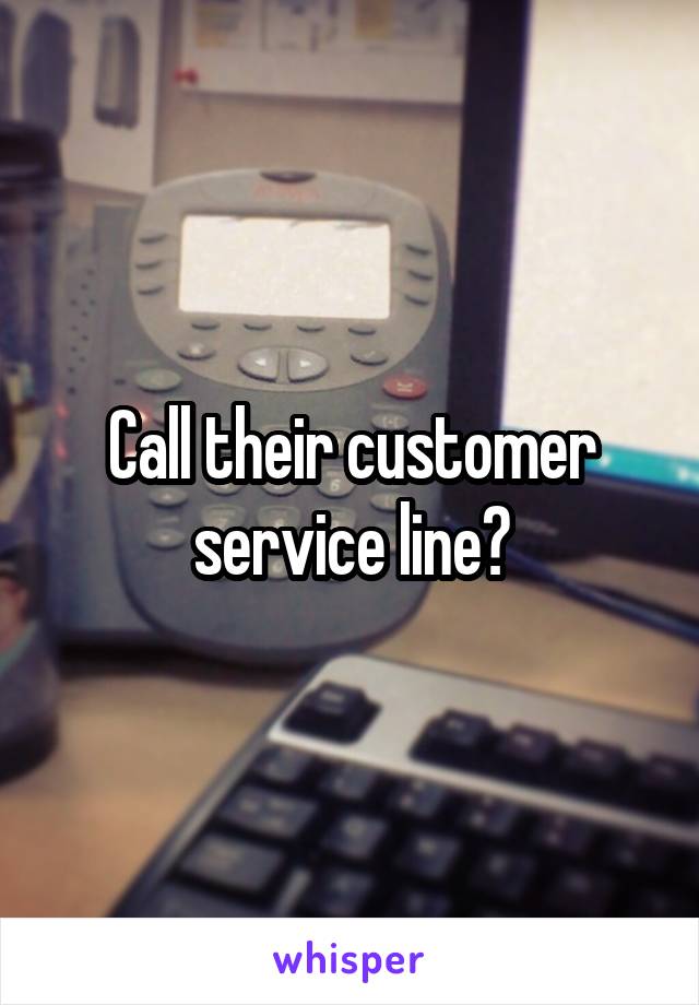 Call their customer service line?