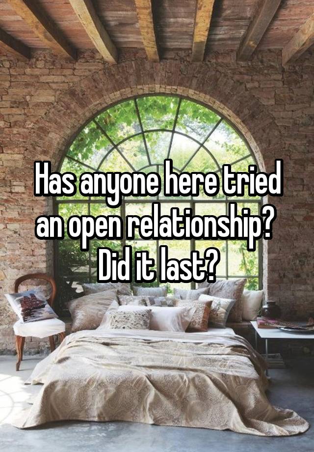 Has anyone here tried an open relationship?  Did it last?