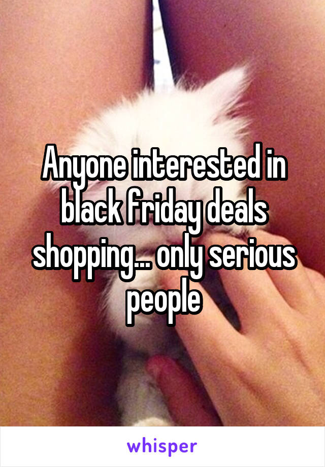 Anyone interested in black friday deals shopping... only serious people