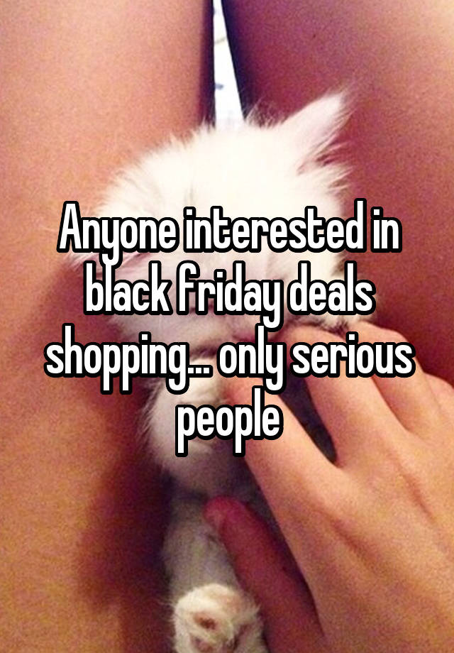 Anyone interested in black friday deals shopping... only serious people