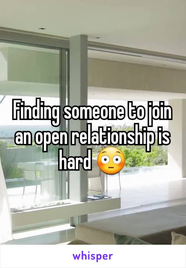 Finding someone to join an open relationship is hard 😳