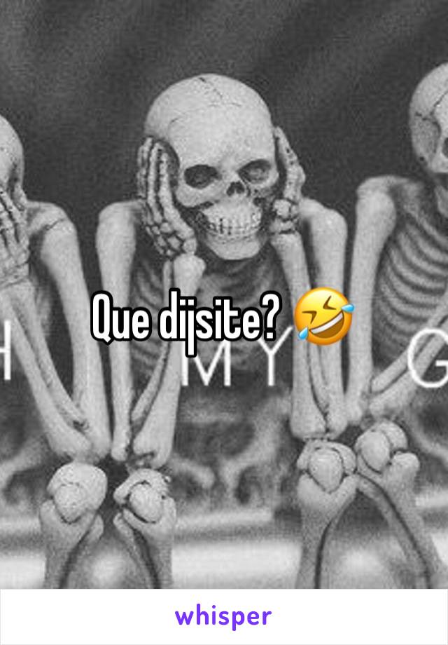 Que dijsite? 🤣