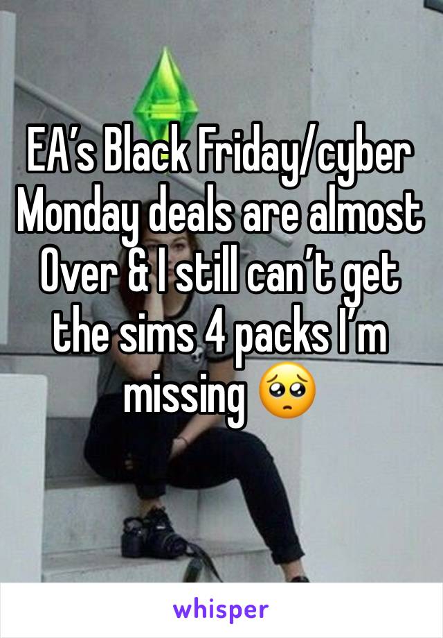 EA’s Black Friday/cyber Monday deals are almost
Over & I still can’t get the sims 4 packs I’m missing 🥺