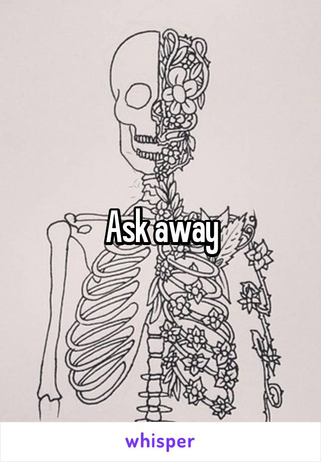 Ask away