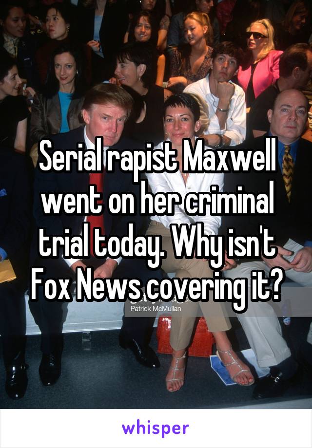 Serial rapist Maxwell went on her criminal trial today. Why isn't Fox News covering it?