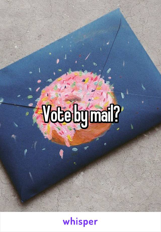 Vote by mail?