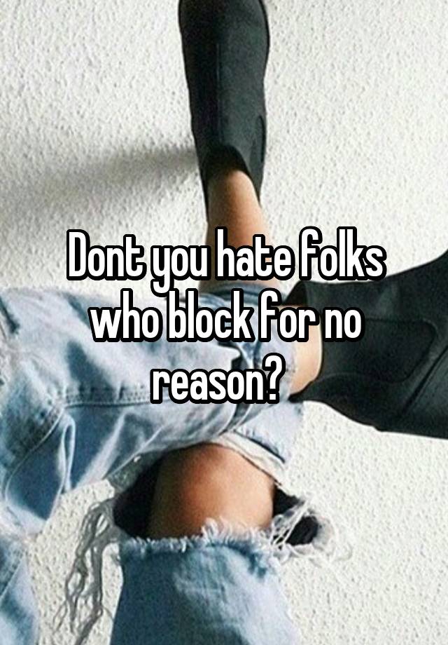 Dont you hate folks who block for no reason?  