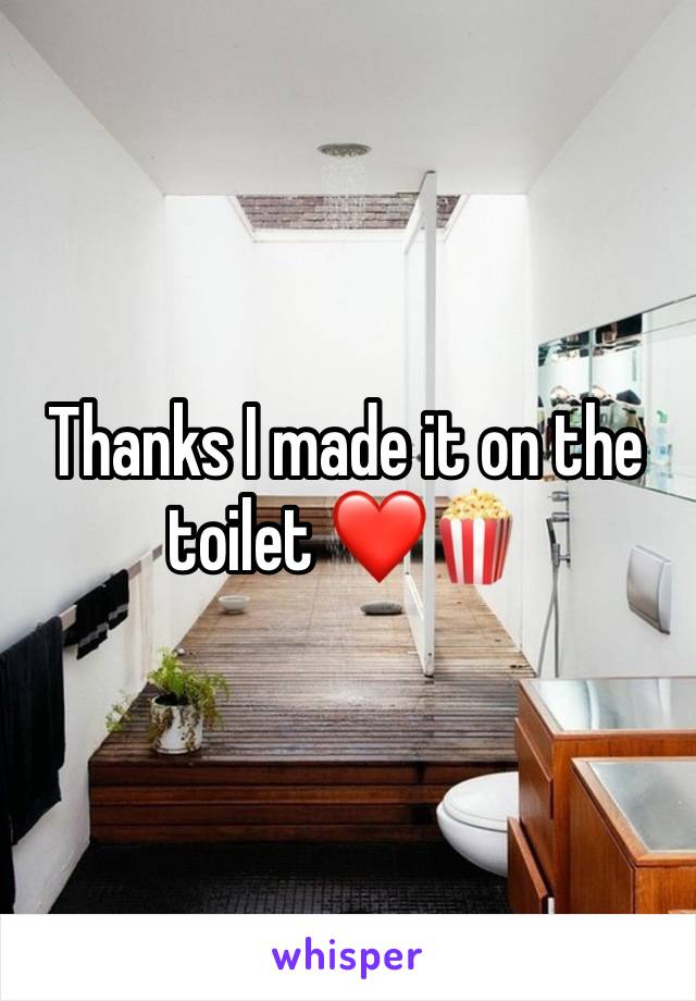 Thanks I made it on the toilet ❤️🍿