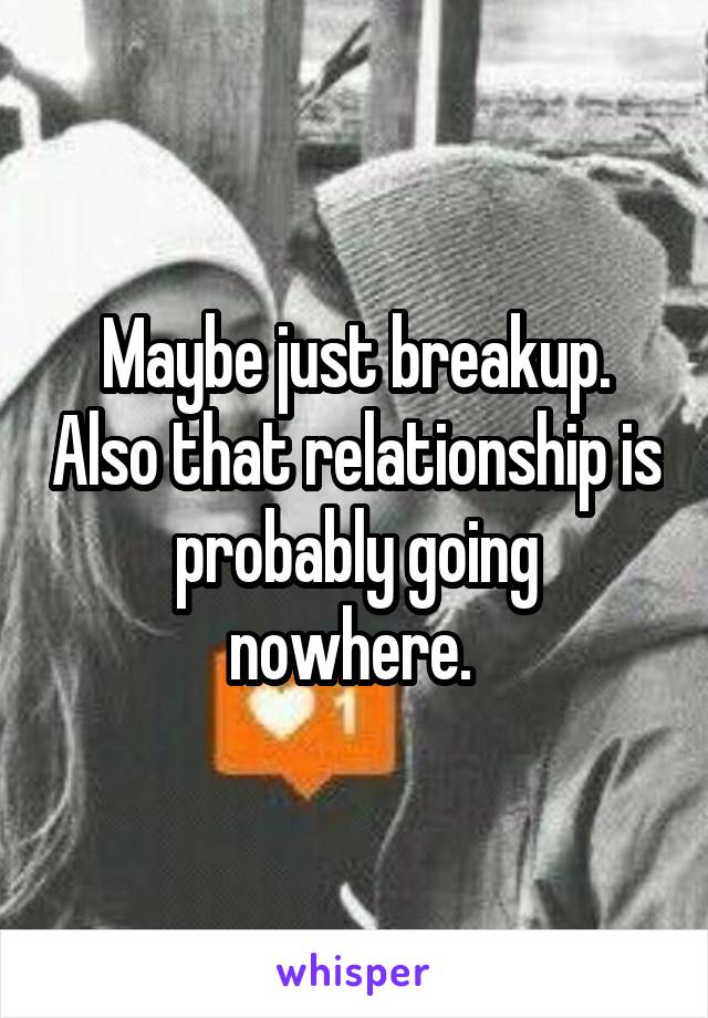 Maybe just breakup. Also that relationship is probably going nowhere. 