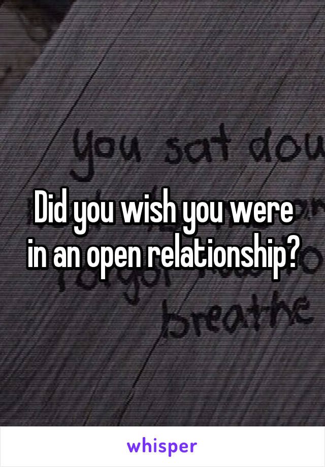 Did you wish you were in an open relationship?