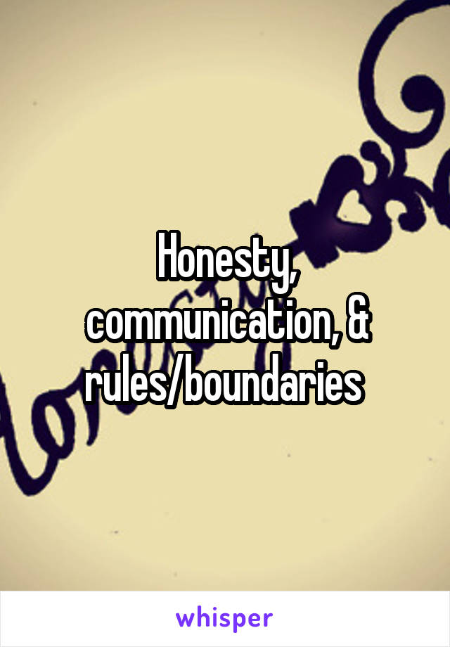 Honesty, communication, & rules/boundaries 