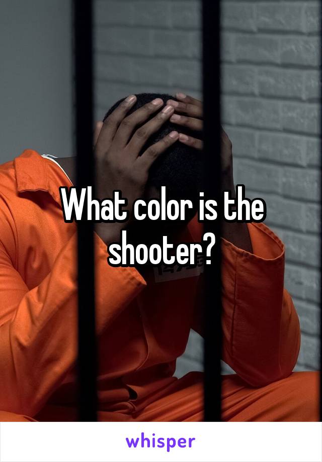 What color is the shooter?