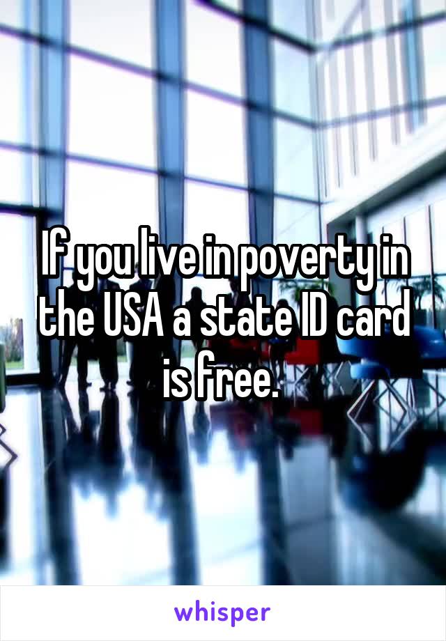 If you live in poverty in the USA a state ID card is free. 