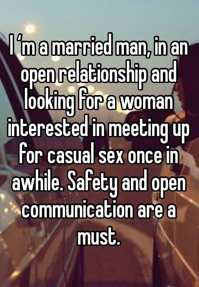 I ‘m a married man, in an open relationship and looking for a woman interested in meeting up for casual sex once in awhile. Safety and open communication are a must. 