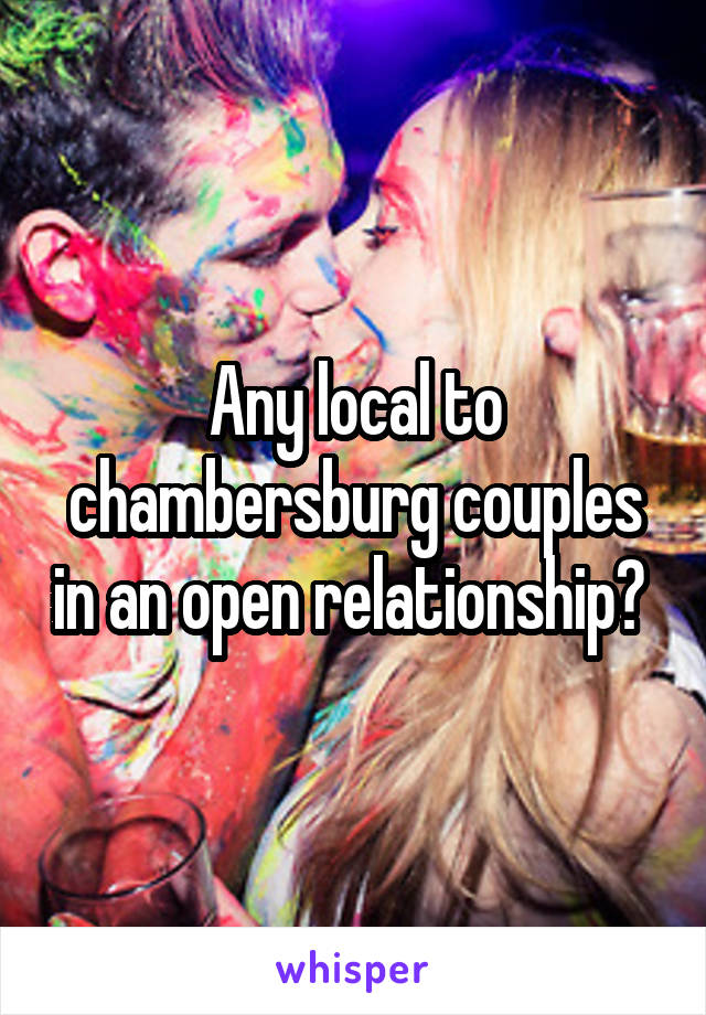 Any local to chambersburg couples in an open relationship? 