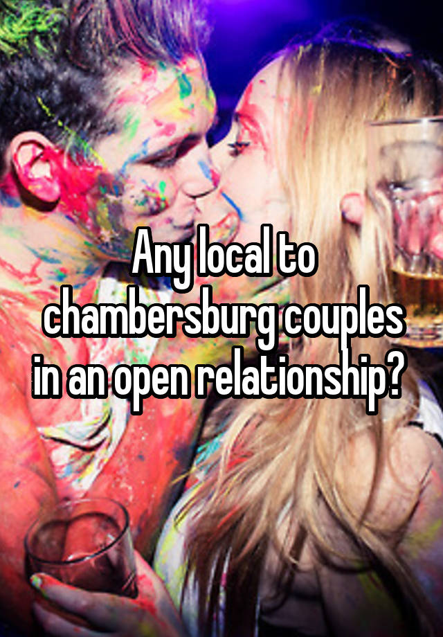 Any local to chambersburg couples in an open relationship? 