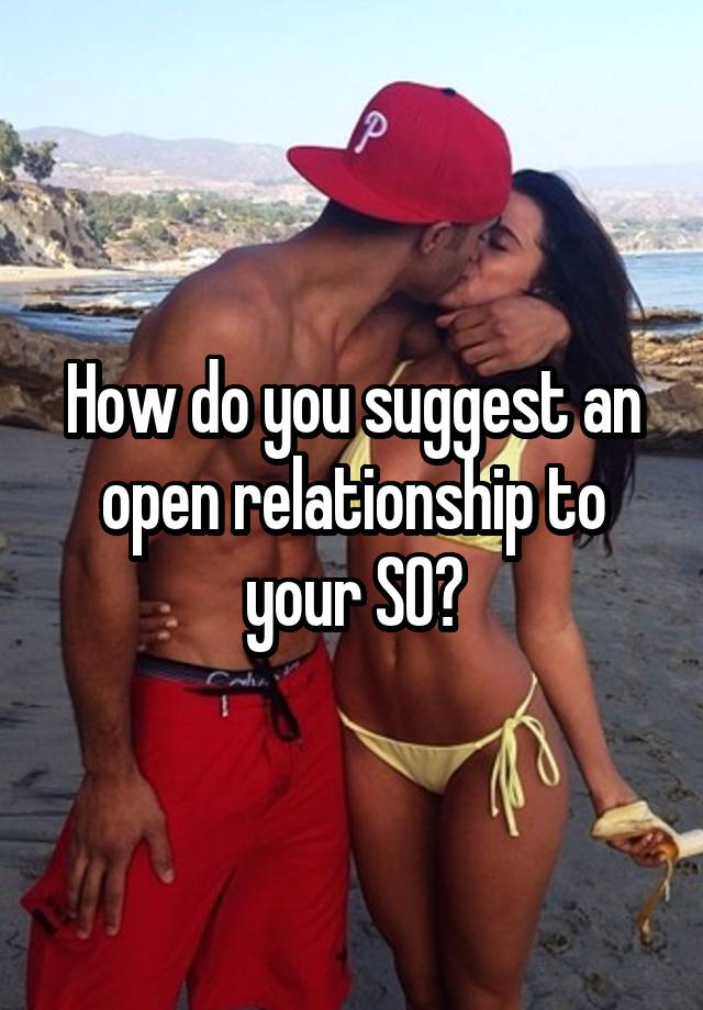 How do you suggest an open relationship to your SO?