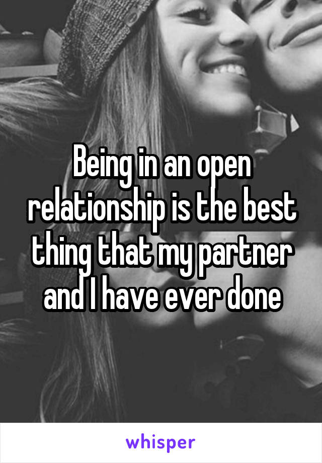 Being in an open relationship is the best thing that my partner and I have ever done