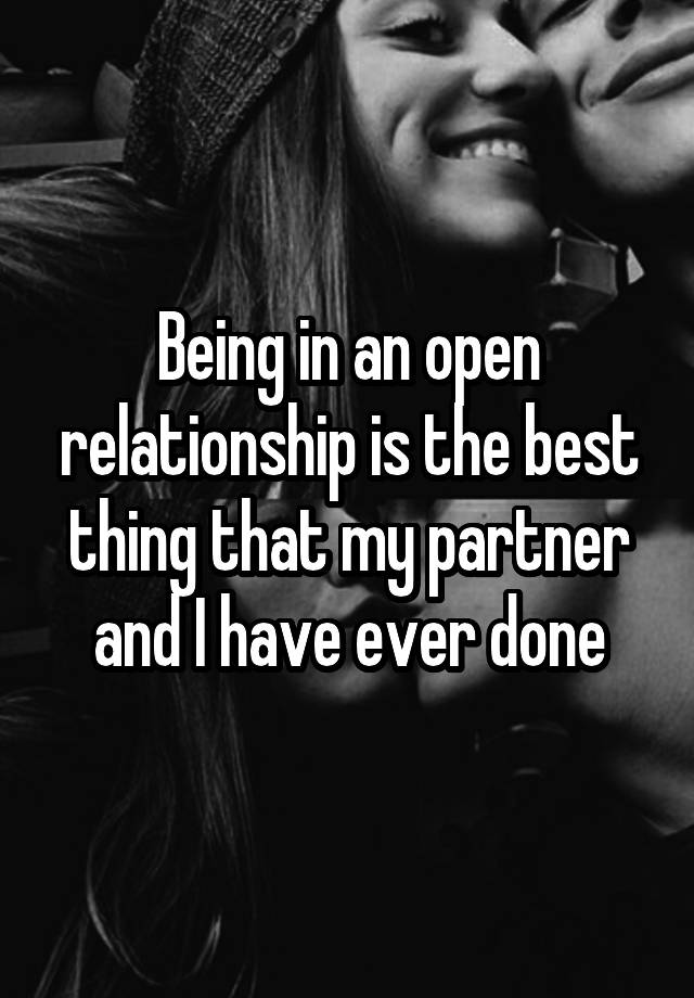 Being in an open relationship is the best thing that my partner and I have ever done