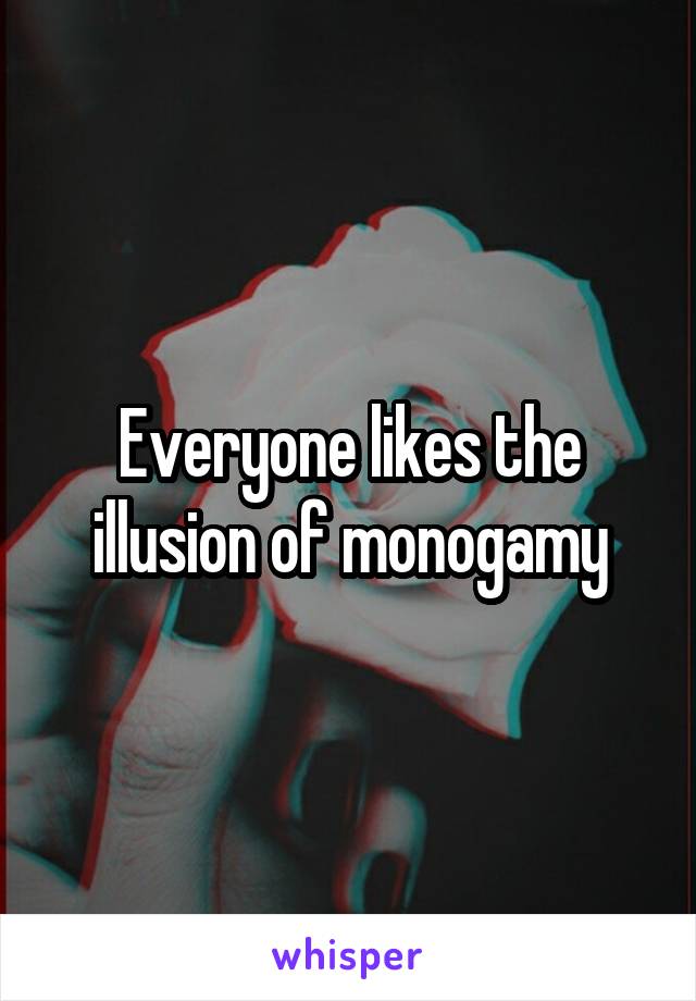 Everyone likes the illusion of monogamy