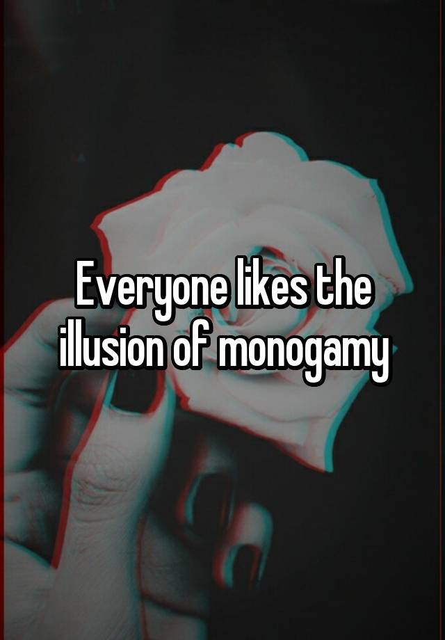 Everyone likes the illusion of monogamy