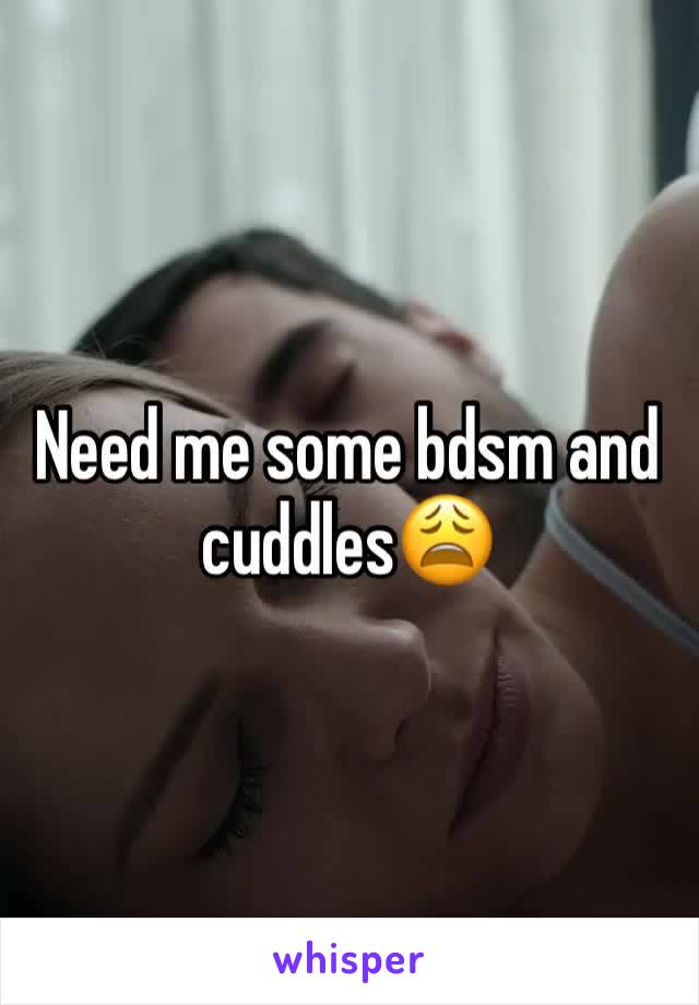 Need me some bdsm and cuddles😩