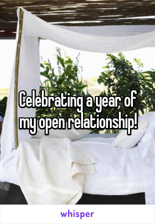 Celebrating a year of my open relationship!