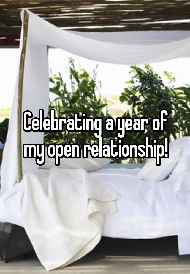 Celebrating a year of my open relationship!