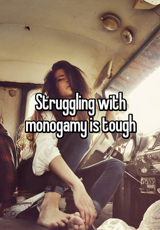 Struggling with monogamy is tough