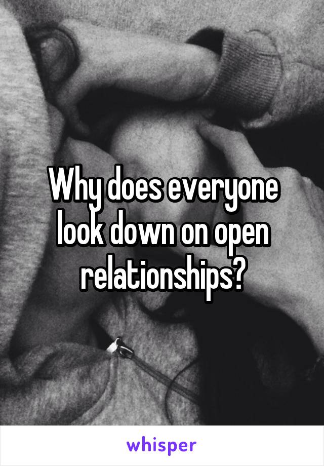 Why does everyone look down on open relationships?