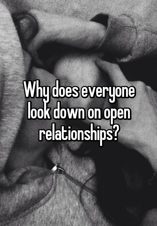 Why does everyone look down on open relationships?