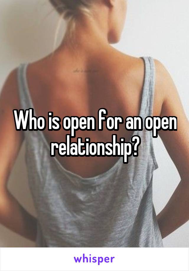 Who is open for an open relationship?