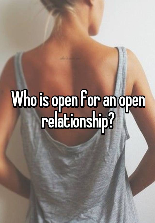 Who is open for an open relationship?