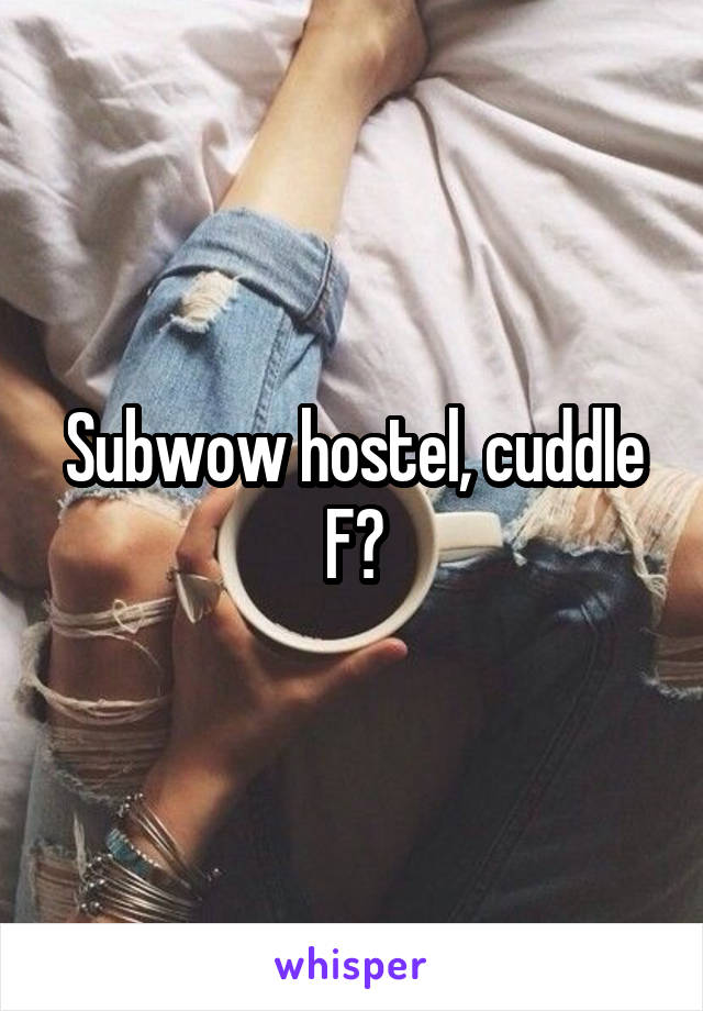 Subwow hostel, cuddle F?