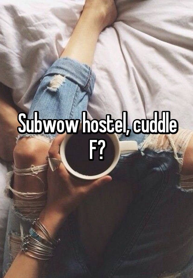 Subwow hostel, cuddle F?