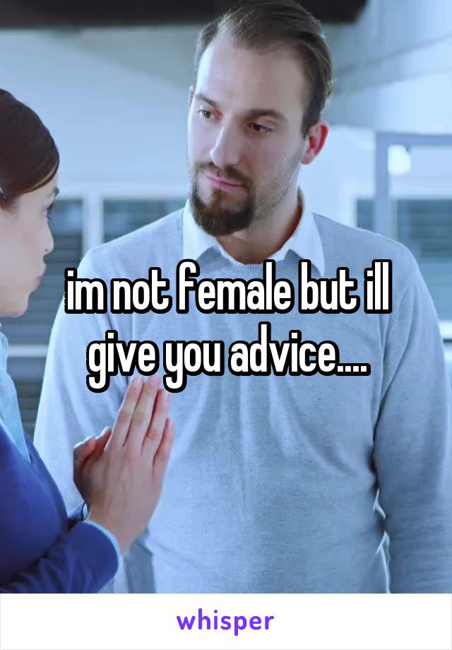 im not female but ill give you advice....