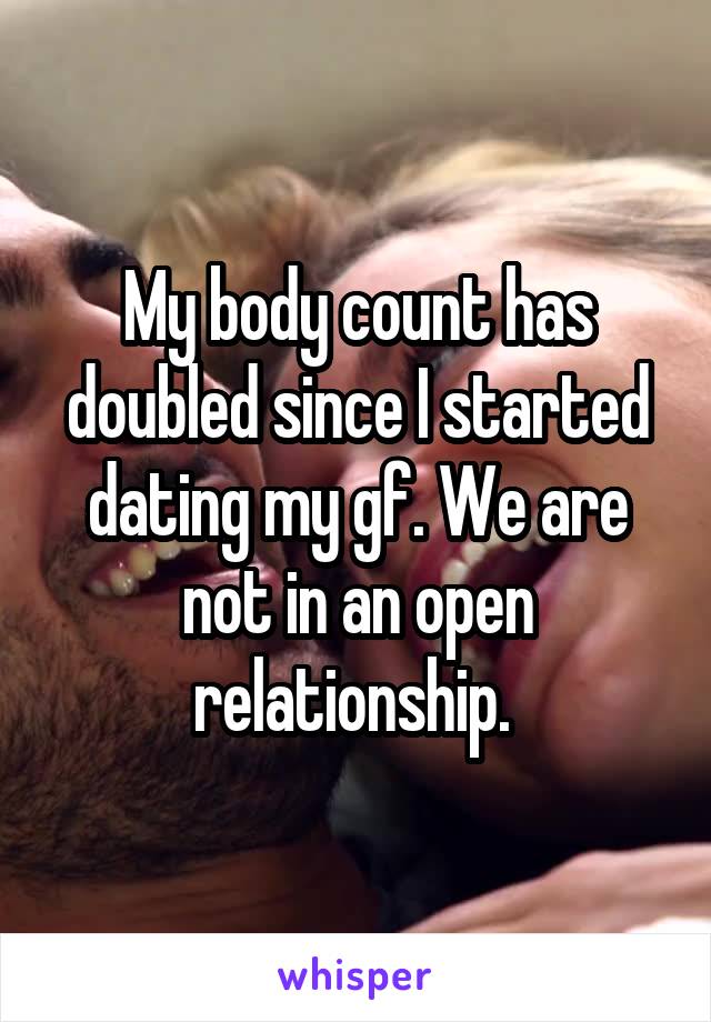 My body count has doubled since I started dating my gf. We are not in an open relationship. 