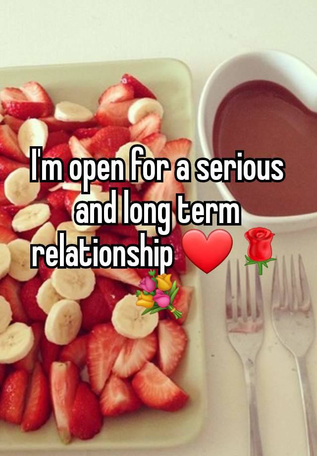 I'm open for a serious and long term relationship ❤🌹💐