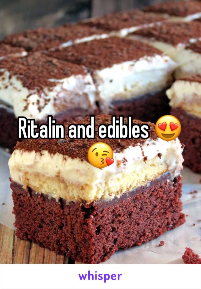 Ritalin and edibles 😍😘