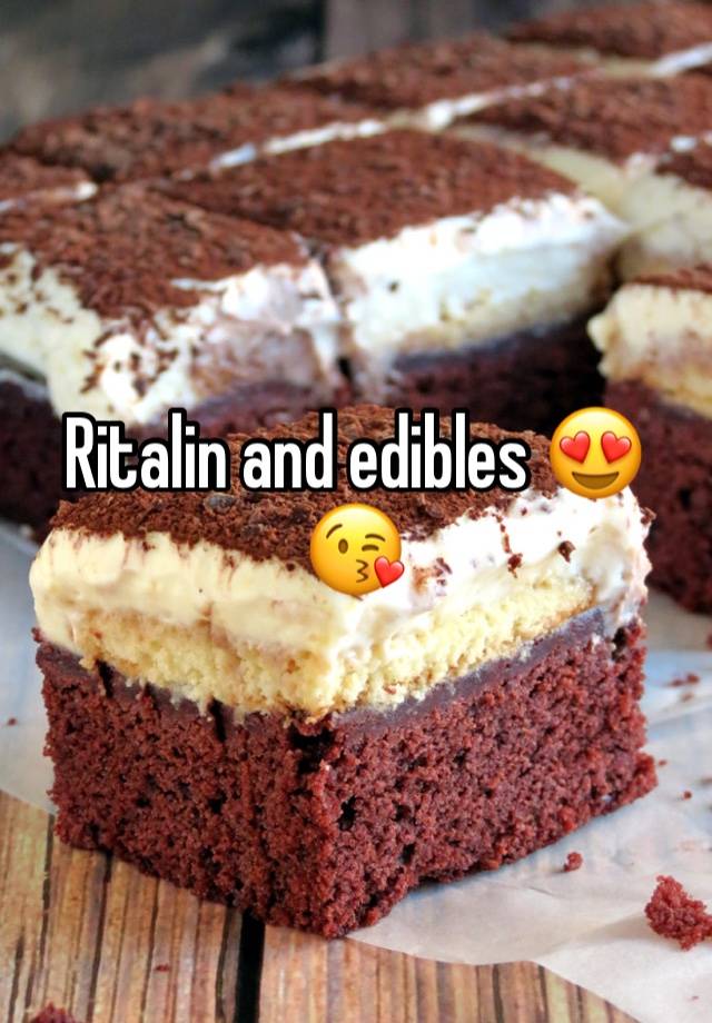 Ritalin and edibles 😍😘