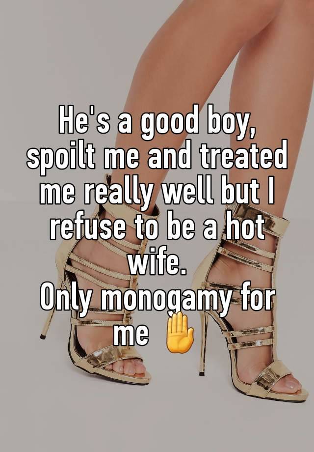 He's a good boy, spoilt me and treated me really well but I refuse to be a hot wife.
Only monogamy for me 🤚