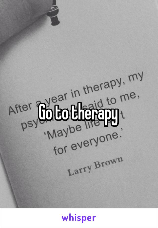 Go to therapy 