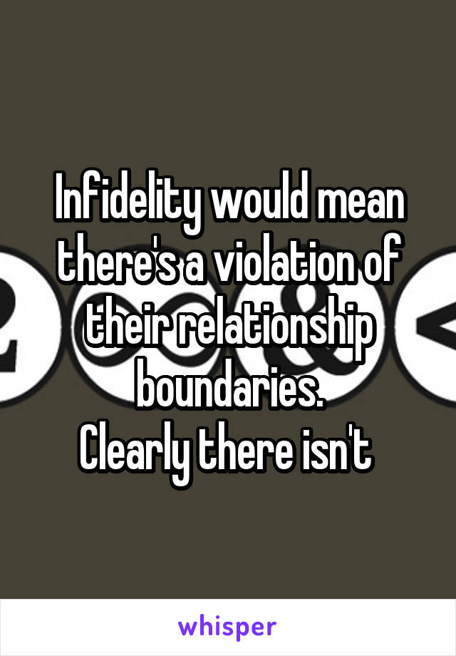 Infidelity would mean there's a violation of their relationship boundaries.
Clearly there isn't 