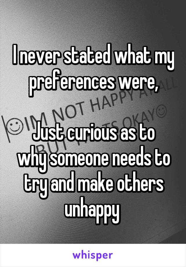 I never stated what my preferences were,

Just curious as to why someone needs to try and make others unhappy 