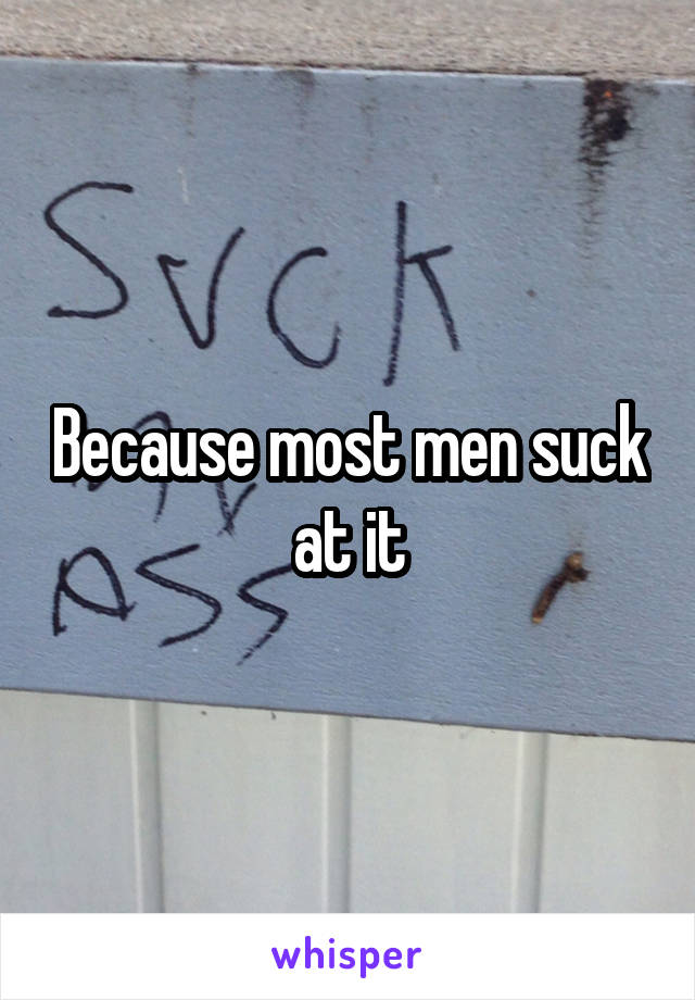 Because most men suck at it