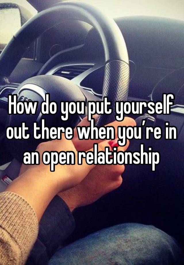 How do you put yourself out there when you’re in an open relationship 