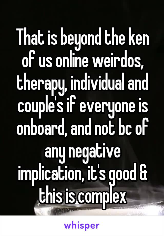 That is beyond the ken of us online weirdos, therapy, individual and couple's if everyone is onboard, and not bc of any negative implication, it's good & this is complex