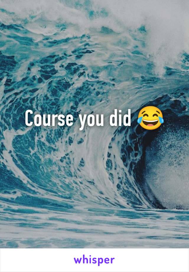 Course you did 😂