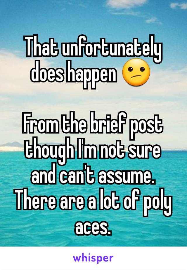 That unfortunately does happen 😕 

From the brief post though I'm not sure and can't assume. There are a lot of poly aces.