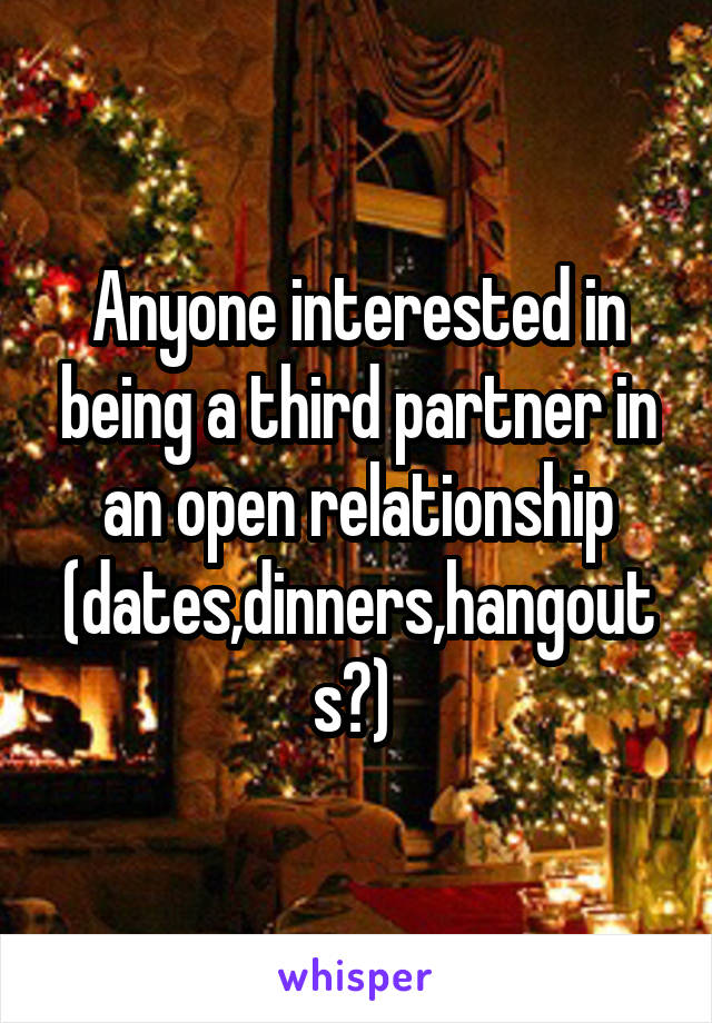 Anyone interested in being a third partner in an open relationship (dates,dinners,hangouts?) 